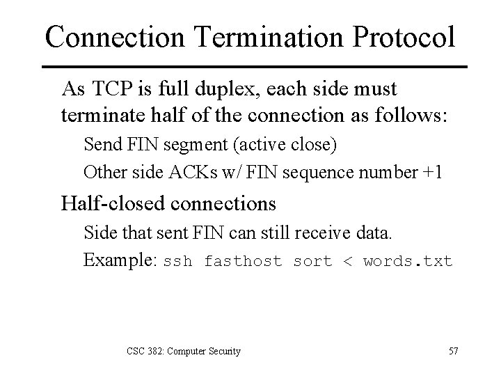Connection Termination Protocol As TCP is full duplex, each side must terminate half of