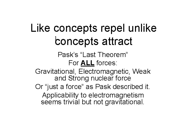 Like concepts repel unlike 1 concepts attract Pask’s “Last Theorem” For ALL forces: Gravitational,