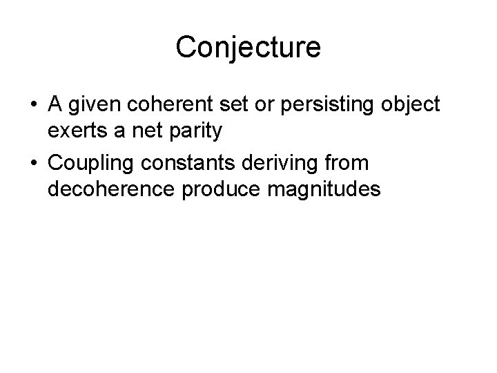Conjecture • A given coherent set or persisting object exerts a net parity •