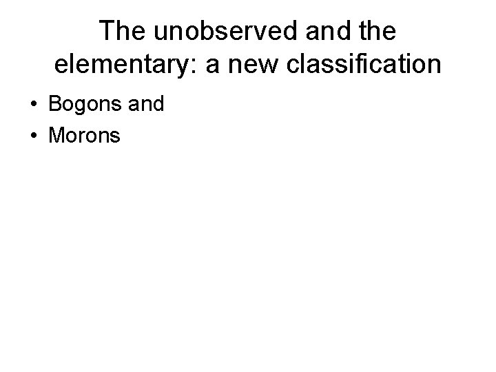 The unobserved and the elementary: a new classification • Bogons and • Morons 