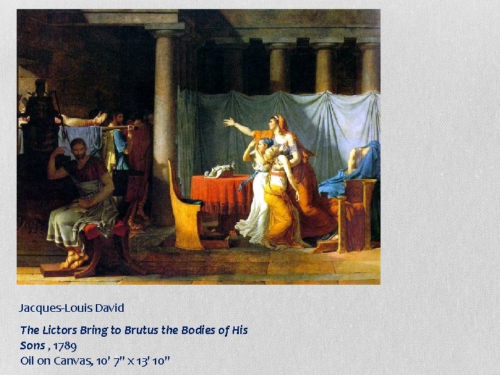 Jacques-Louis David The Lictors Bring to Brutus the Bodies of His Sons , 1789