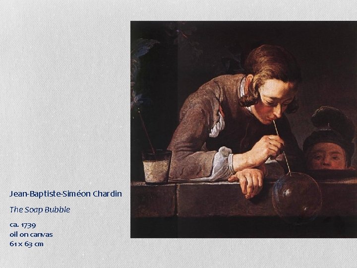 Jean-Baptiste-Siméon Chardin The Soap Bubble ca. 1739 oil on canvas 61 x 63 cm