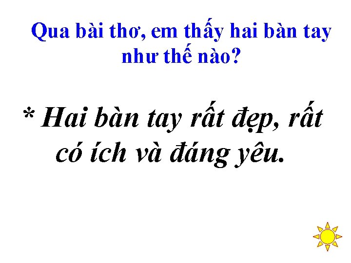 Qua bài thơ, em thấy hai bàn tay như thế nào? * Hai bàn