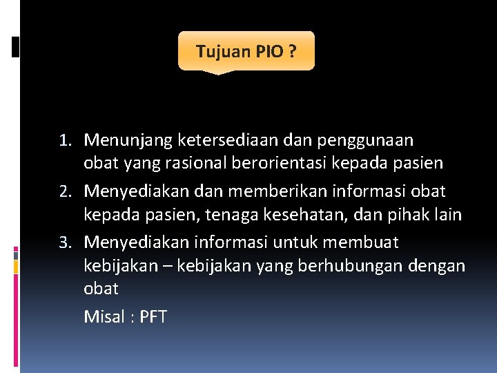 Tujuan PIO ? 1. Menunjang ketersediaan dan penggunaan obat yang rasional berorientasi kepada pasien