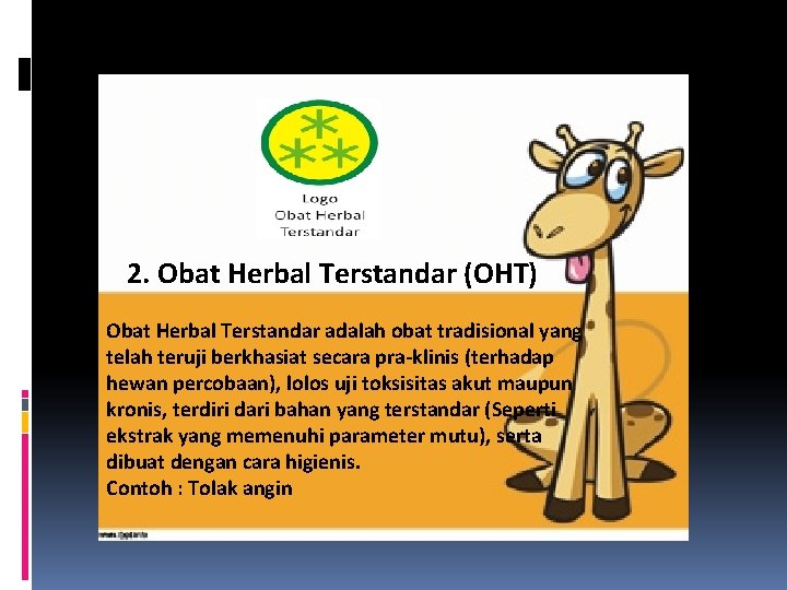 2. Obat Herbal Terstandar (OHT) Obat Herbal Terstandar adalah obat tradisional yang telah teruji