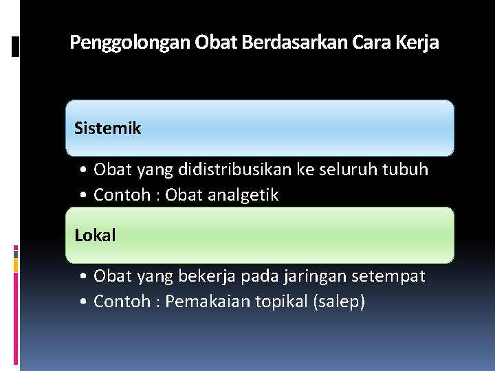 Penggolongan Obat Berdasarkan Cara Kerja Sistemik • Obat yang didistribusikan ke seluruh tubuh •