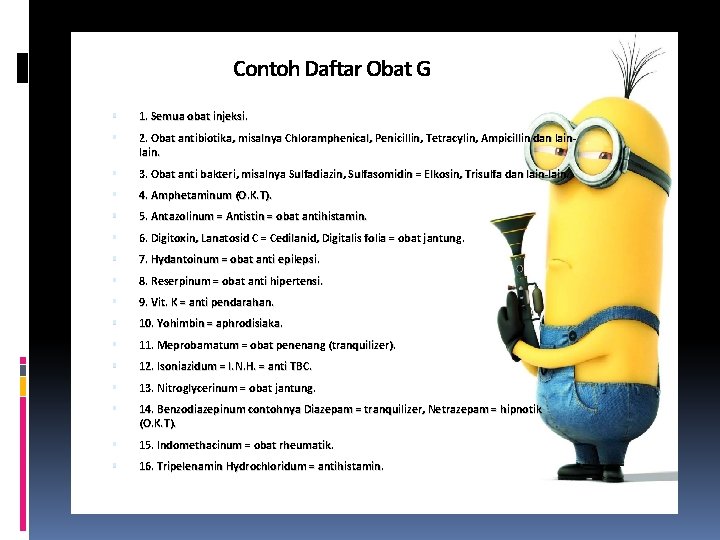 Contoh Daftar Obat G 1. Semua obat injeksi. 2. Obat antibiotika, misalnya Chloramphenical, Penicillin,