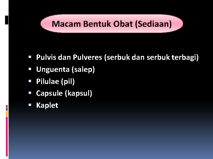 Macam Bentuk Obat (Sediaan) Pulvis dan Pulveres (serbuk dan serbuk terbagi) Unguenta (salep) Pilulae