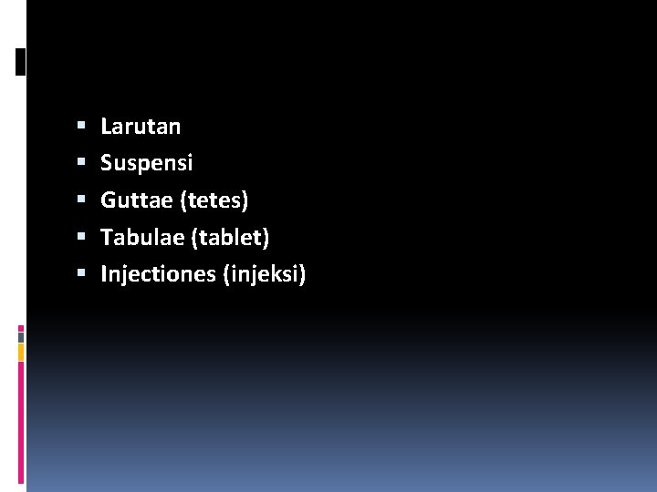  Larutan Suspensi Guttae (tetes) Tabulae (tablet) Injectiones (injeksi) 