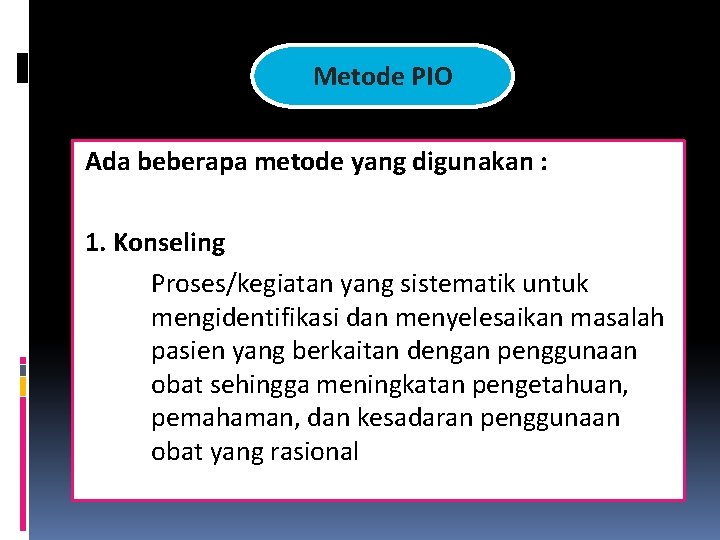 Metode PIO Ada beberapa metode yang digunakan : 1. Konseling Proses/kegiatan yang sistematik untuk