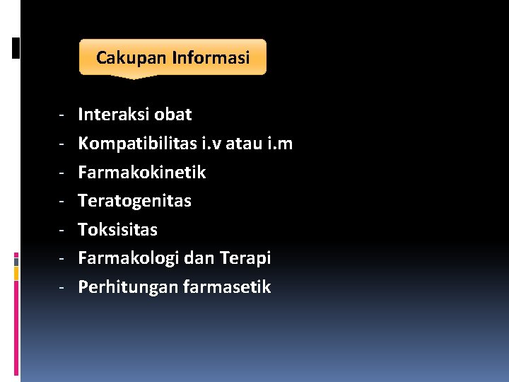 Cakupan Informasi - Interaksi obat Kompatibilitas i. v atau i. m Farmakokinetik Teratogenitas Toksisitas