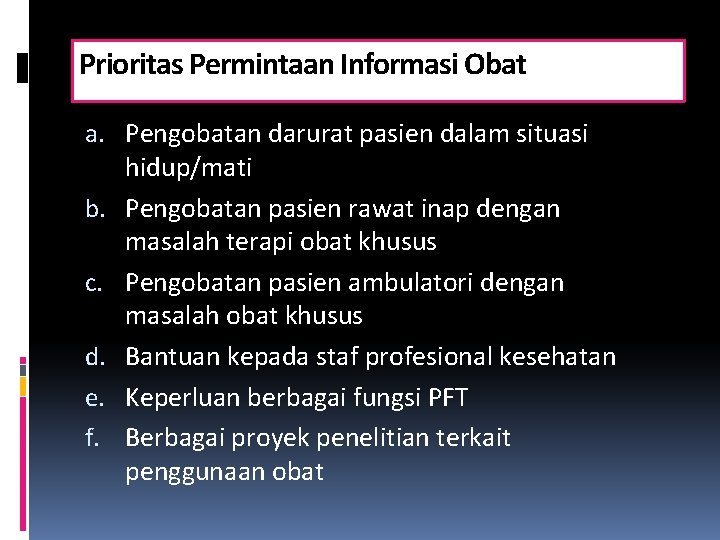 Prioritas Permintaan Informasi Obat a. Pengobatan darurat pasien dalam situasi hidup/mati b. Pengobatan pasien