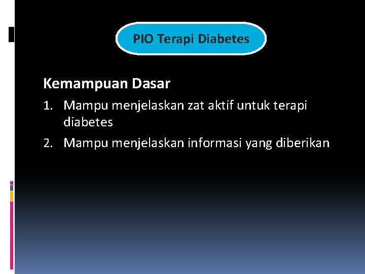 PIO Terapi Diabetes Kemampuan Dasar 1. Mampu menjelaskan zat aktif untuk terapi diabetes 2.