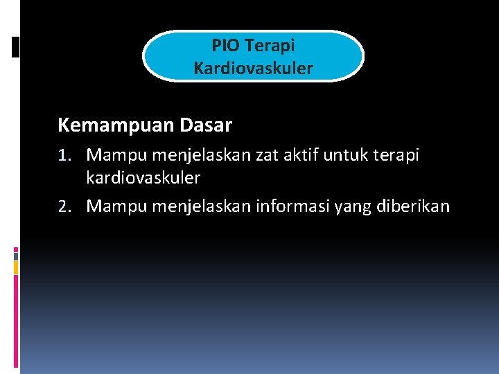 PIO Terapi Kardiovaskuler Kemampuan Dasar 1. Mampu menjelaskan zat aktif untuk terapi kardiovaskuler 2.