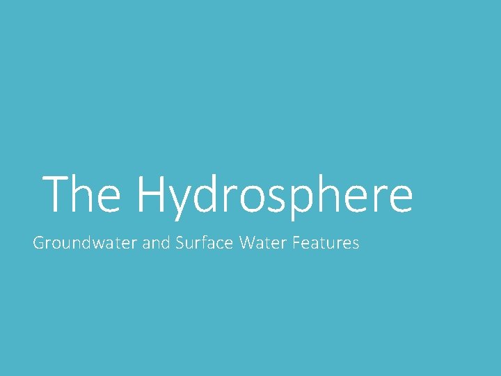 The Hydrosphere Groundwater and Surface Water Features 