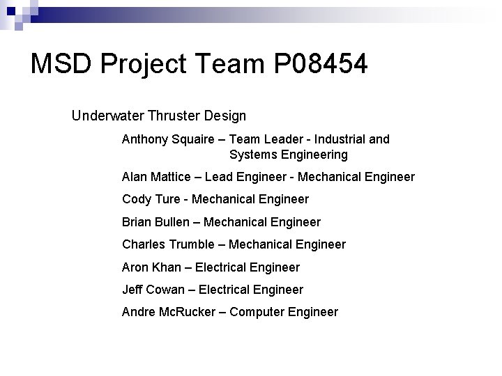 MSD Project Team P 08454 Underwater Thruster Design Anthony Squaire – Team Leader -