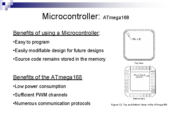 Microcontroller: ATmega 168 Benefits of using a Microcontroller: • Easy to program • Easily