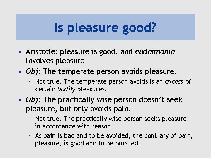 Is pleasure good? • Aristotle: pleasure is good, and eudaimonia involves pleasure • Obj: