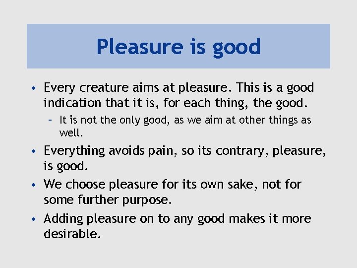 Pleasure is good • Every creature aims at pleasure. This is a good indication