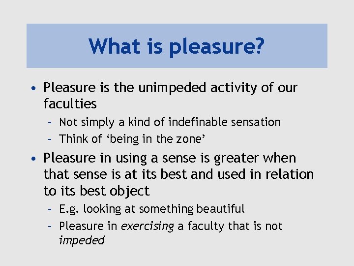 What is pleasure? • Pleasure is the unimpeded activity of our faculties – Not