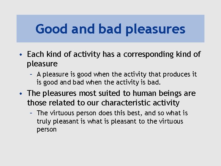 Good and bad pleasures • Each kind of activity has a corresponding kind of