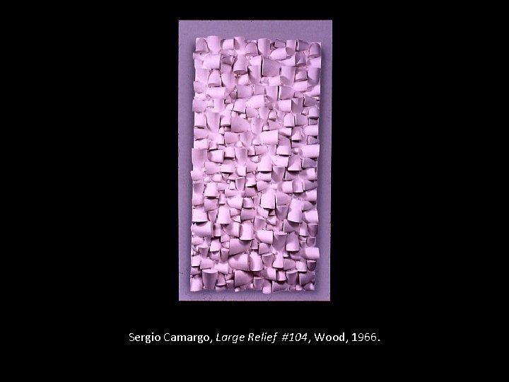 Sergio Camargo, Large Relief #104, Wood, 1966. 