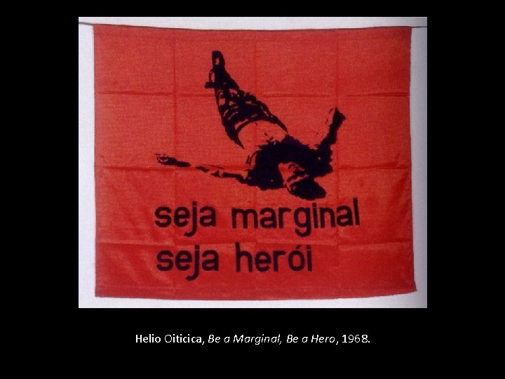 Helio Oiticica, Be a Marginal, Be a Hero, 1968. 