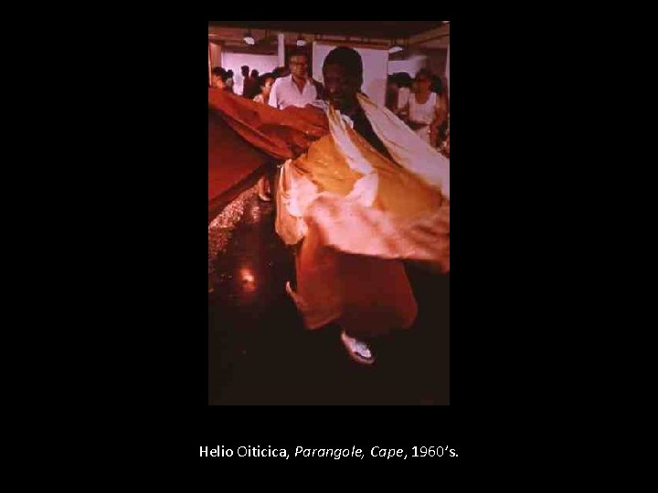 Helio Oiticica, Parangole, Cape, 1960’s. 
