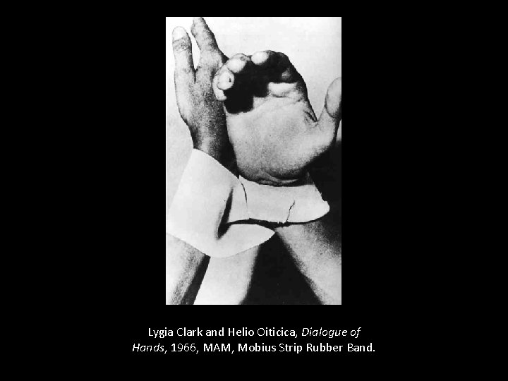 Lygia Clark and Helio Oiticica, Dialogue of Hands, 1966, MAM, Mobius Strip Rubber Band