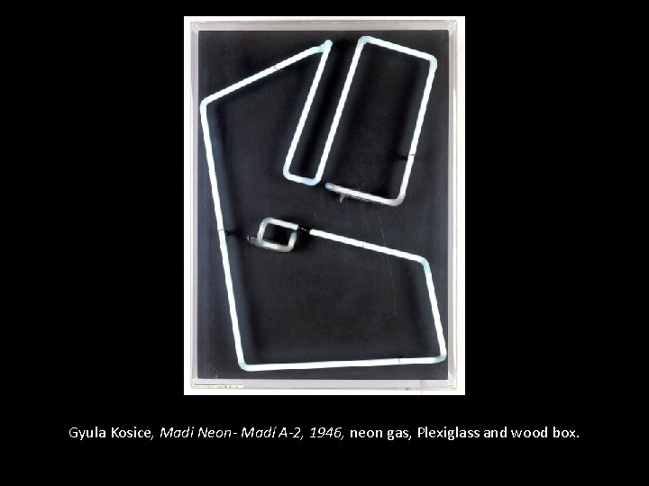 Gyula Kosice, Madi Neon- Madí A-2, 1946, neon gas, Plexiglass and wood box. 55