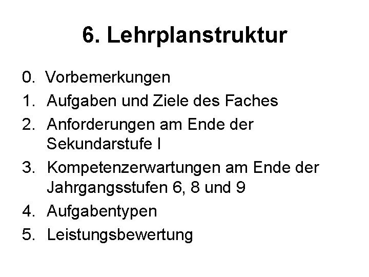 6. Lehrplanstruktur 0. Vorbemerkungen 1. Aufgaben und Ziele des Faches 2. Anforderungen am Ende