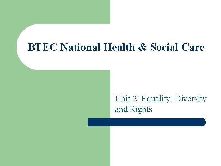 BTEC National Health & Social Care Unit 2: Equality, Diversity and Rights 