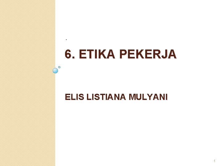 . 6. ETIKA PEKERJA ELIS LISTIANA MULYANI 1 