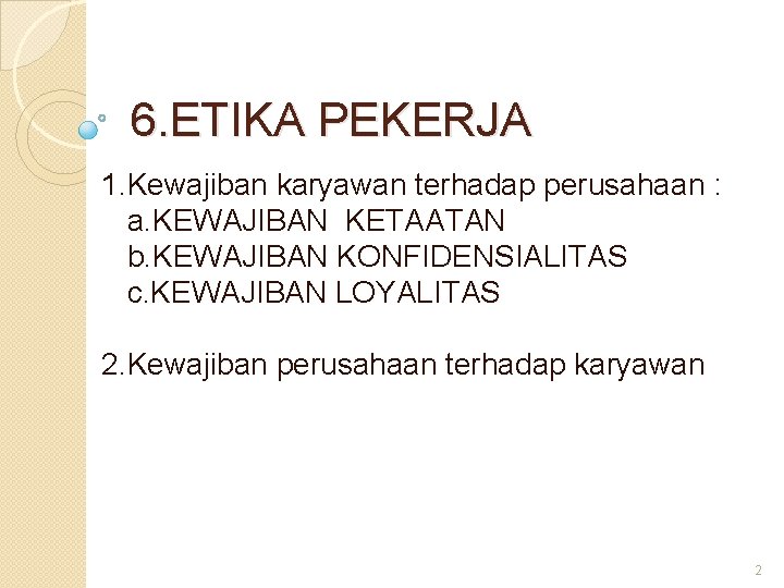 6. ETIKA PEKERJA 1. Kewajiban karyawan terhadap perusahaan : a. KEWAJIBAN KETAATAN b. KEWAJIBAN