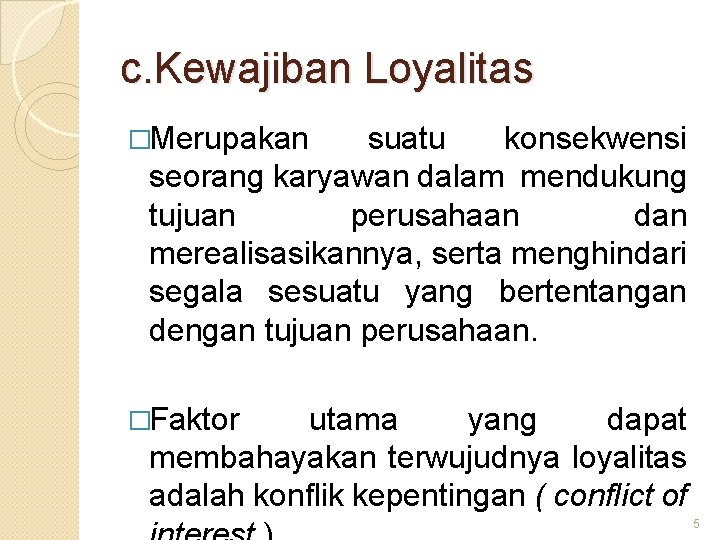 c. Kewajiban Loyalitas �Merupakan suatu konsekwensi seorang karyawan dalam mendukung tujuan perusahaan dan merealisasikannya,