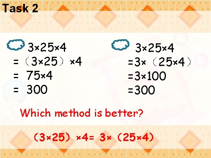 Task 2 3× 25× 4 =（3× 25）× 4 = 75× 4 = 300 3×