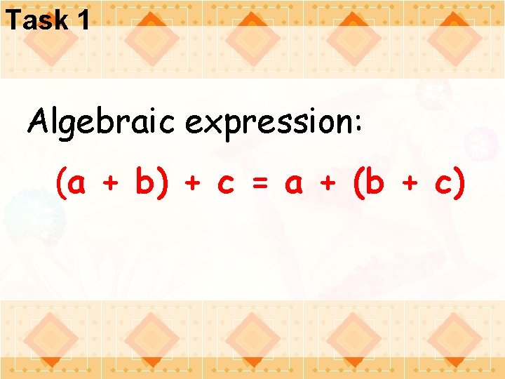 Task 1 Algebraic expression: (a + b) + c = a + (b +