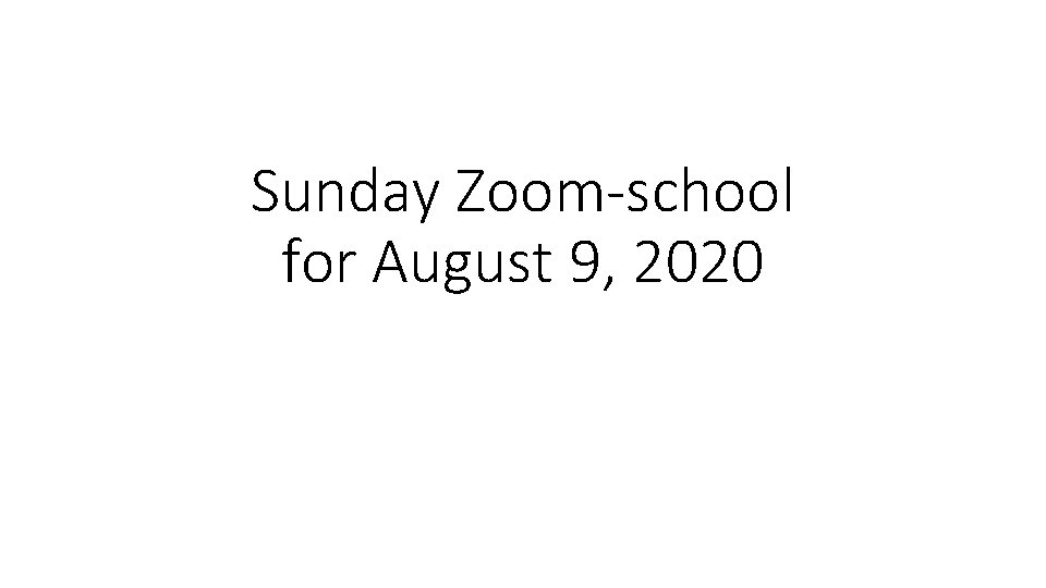 Sunday Zoom-school for August 9, 2020 