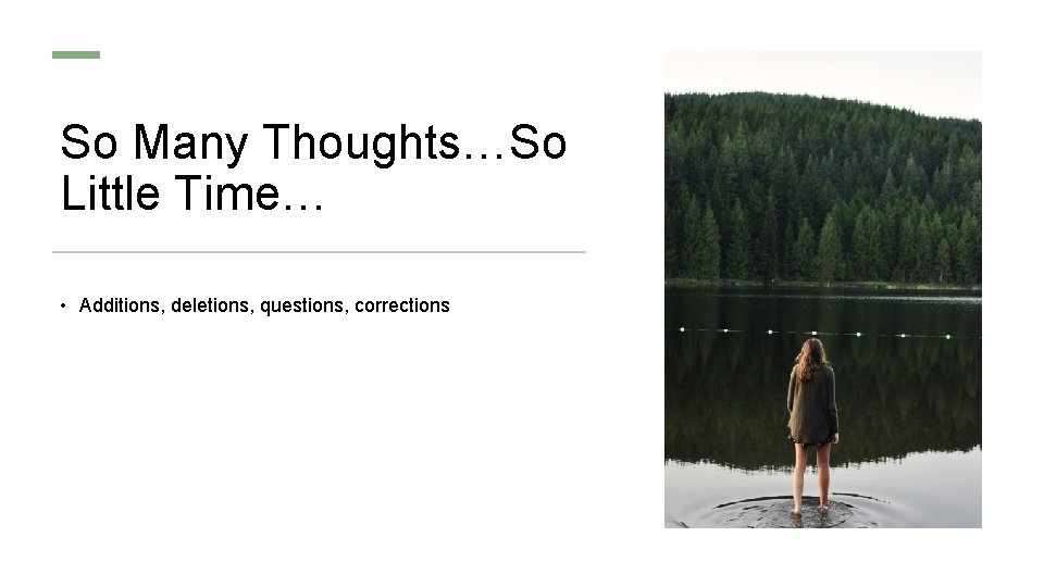 So Many Thoughts…So Little Time… • Additions, deletions, questions, corrections 