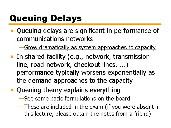 Queuing Delays • Queuing delays are significant in performance of communications networks —Grow dramatically