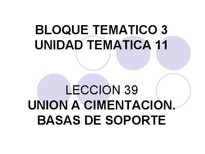 BLOQUE TEMATICO 3 UNIDAD TEMATICA 11 LECCION 39 UNION A CIMENTACION. BASAS DE SOPORTE