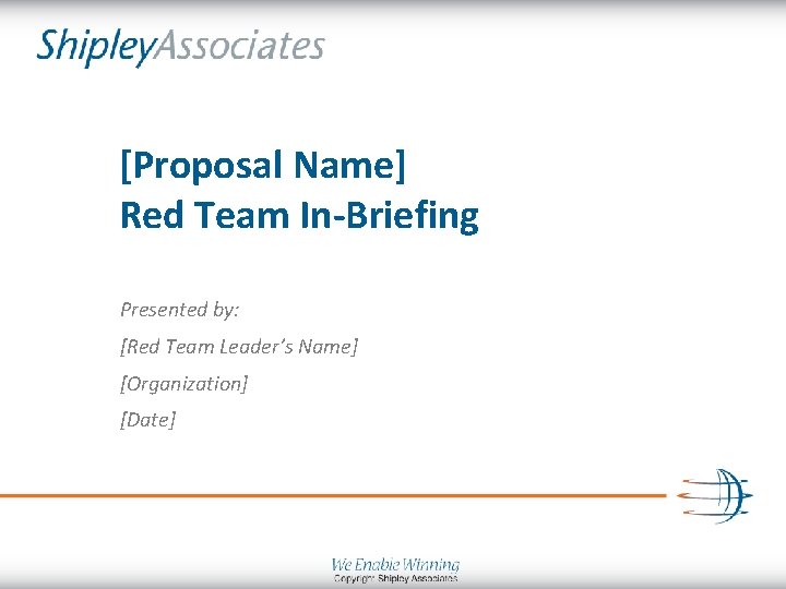 [Proposal Name] Red Team In-Briefing Presented by: [Red Team Leader’s Name] [Organization] [Date] 