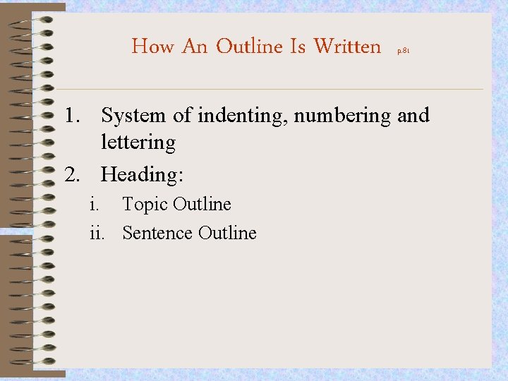 How An Outline Is Written p. 81 1. System of indenting, numbering and lettering
