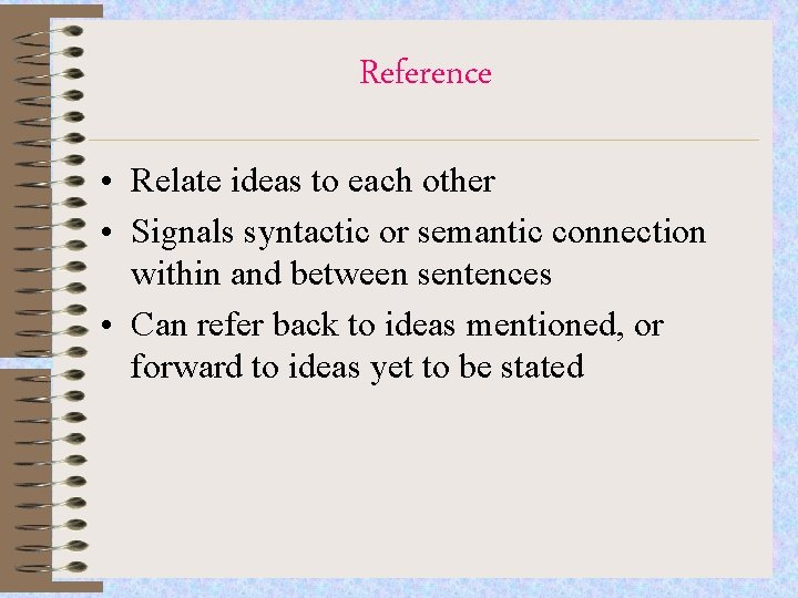 Reference • Relate ideas to each other • Signals syntactic or semantic connection within