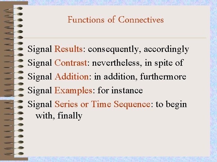 Functions of Connectives Signal Results: consequently, accordingly Signal Contrast: nevertheless, in spite of Signal