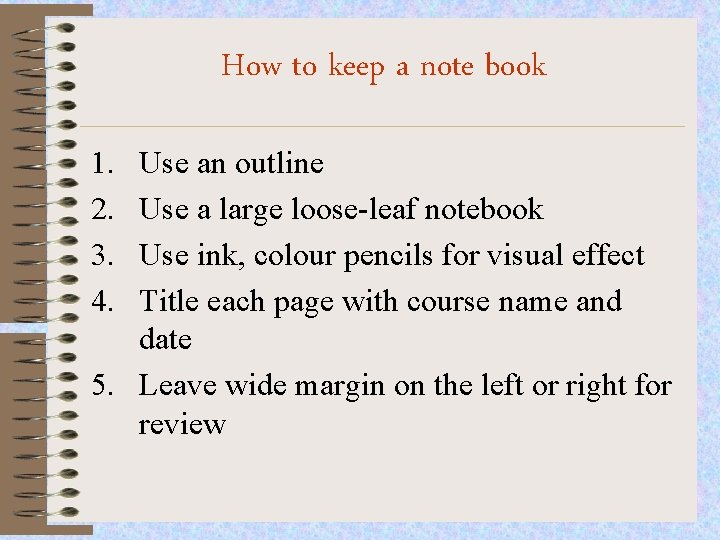 How to keep a note book 1. 2. 3. 4. Use an outline Use