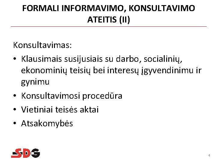 FORMALI INFORMAVIMO, KONSULTAVIMO ATEITIS (II) Konsultavimas: • Klausimais susijusiais su darbo, socialinių, ekonominių teisių