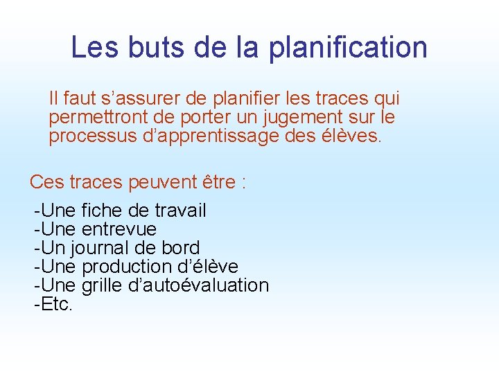 Les buts de la planification Il faut s’assurer de planifier les traces qui permettront Les buts de la planification Il faut s’assurer de planifier les traces qui permettront