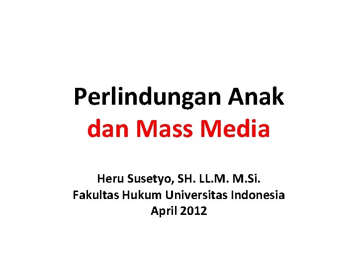 Perlindungan Anak dan Mass Media Heru Susetyo, SH. LL. M. M. Si. Fakultas Hukum Perlindungan Anak dan Mass Media Heru Susetyo, SH. LL. M. M. Si. Fakultas Hukum