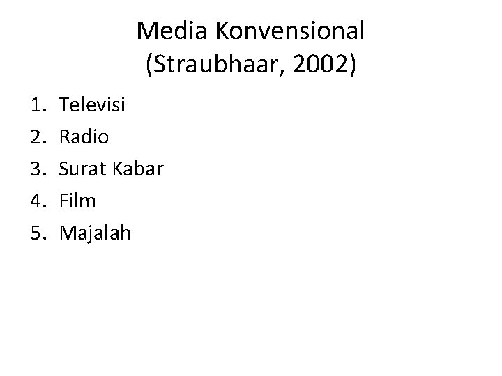 Media Konvensional (Straubhaar, 2002) 1. 2. 3. 4. 5. Televisi Radio Surat Kabar Film Media Konvensional (Straubhaar, 2002) 1. 2. 3. 4. 5. Televisi Radio Surat Kabar Film
